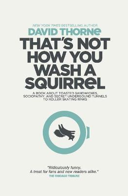 That's Not How You Wash a Squirrel: A collection of new essays and emails - David R. Thorne