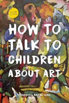 How to Talk to Children about Art - Franocoise Barbe-gall