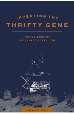 Inventing the Thrifty Gene: The Science of Settler Colonialism - Travis Hay