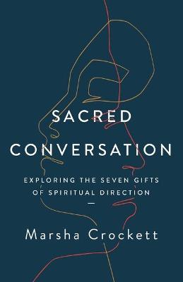 Sacred Conversation: Exploring the Seven Gifts of Spiritual Direction - Marsha Crockett