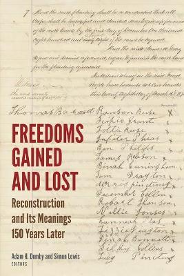 Freedoms Gained and Lost: Reconstruction and Its Meanings 150 Years Later - Adam H. Domby