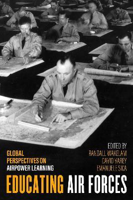 Educating Air Forces: Global Perspectives on Airpower Learning - Randall Wakelam