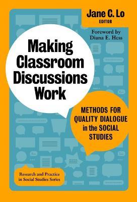 Making Classroom Discussions Work: Methods for Quality Dialogue in the Social Studies - Jane C. Lo