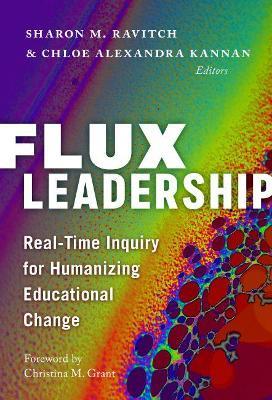 Flux Leadership: Real-Time Inquiry for Humanizing Educational Change - Sharon M. Ravitch