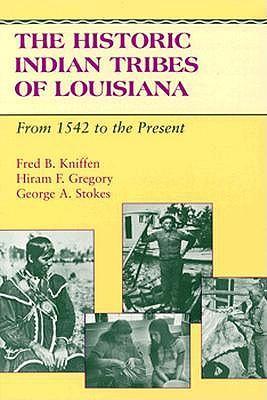 The Historic Indian Tribes of Louisiana: From 1542 to the Present Louisiana - Fred B. Kniffen