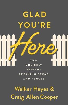 Glad You're Here: Two Unlikely Friends Breaking Bread and Fences - Walker Hayes