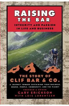 Poza produsului Raising the Bar: Integrity and Passion in Life and Business: The Story of Clif Bar Inc. - Gary Erickson