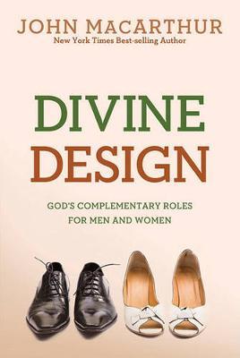 Divine Design: God's Complementary Roles for Men and Women - John Macarthur Jr