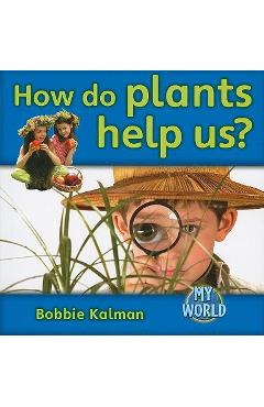 Coperta cărții 'How Do Plants Help Us? - Bobbie Kalman'