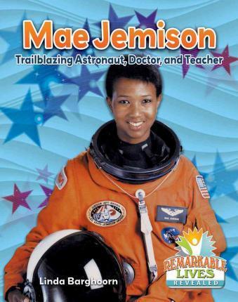 Mae Jemison: Trailblazing Astronaut, Doctor, and Teacher - Linda Barghoorn