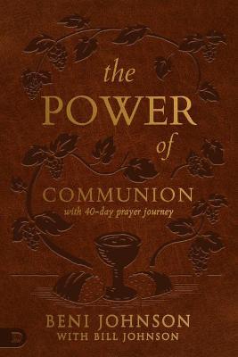 The Power of Communion with 40-Day Prayer Journey (Leather Gift Version): Accessing Miracles Through the Body and Blood of Jesus - Beni Johnson