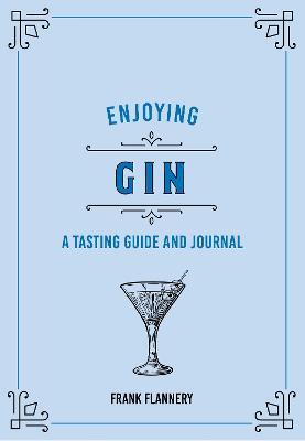 Enjoying Gin: A Tasting Guide and Journal - Frank Flannery