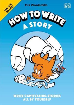 Mrs Wordsmith How to Write a Story, Grades 3-5: Write Captivating Stories All by Yourself - Mrs Wordsmith