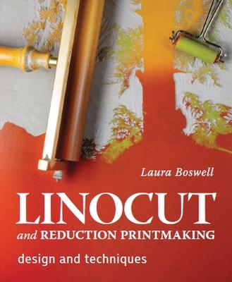 Linocut and Reduction Printmaking: Design and Techniques - Laura Boswell