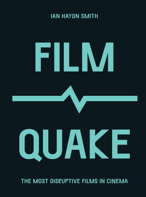 Filmquake: The Most Disruptive Films in Cinema - Ian Haydn Smith