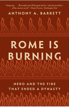 Rome Is Burning: Nero and the Fire That Ended a Dynasty - Anthony A. Barrett