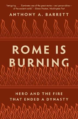Rome Is Burning: Nero and the Fire That Ended a Dynasty - Anthony A. Barrett