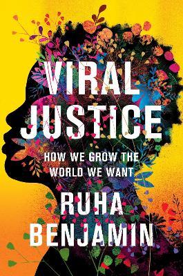 Viral Justice: How We Grow the World We Want - Ruha Benjamin