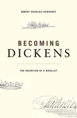 Becoming Dickens: The Invention of a Novelist - Robert Douglas-fairhurst