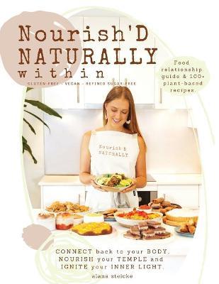 Nourish'D NATURALLY within: Food relationship guide & 100+ plant-based recipes. - Steicke