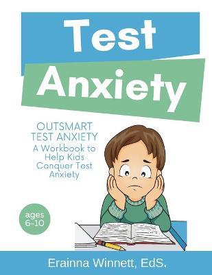 Outsmart Test Anxiety: A Workbook to Help Kids Conquer Test Anxiety - Erainna Winnett