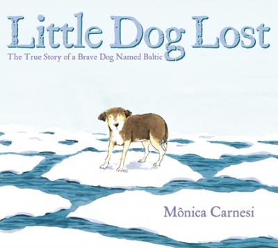 Little Dog Lost: The True Story of a Brave Dog Named Baltic - M�nica Carnesi