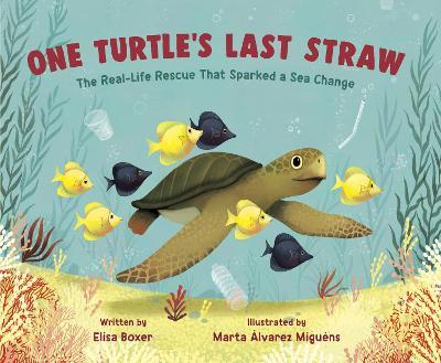 One Turtle's Last Straw: The Real-Life Rescue That Sparked a Sea Change - Elisa Boxer
