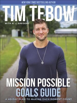 Mission Possible Goals Guide: A 40-Day Plan to Making Each Moment Count - Tim Tebow