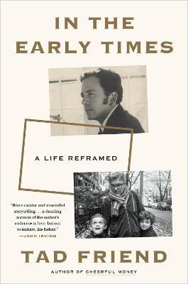 In the Early Times: A Life Reframed - Tad Friend