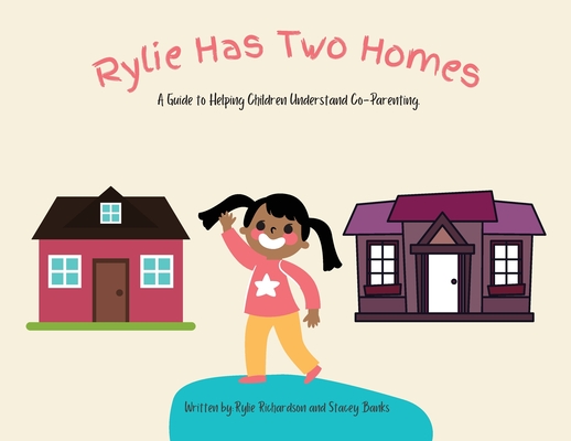 Rylie Has Two Homes: A Guide to Helping Children Understand Co-Parenting. - Rylie M. Richardson