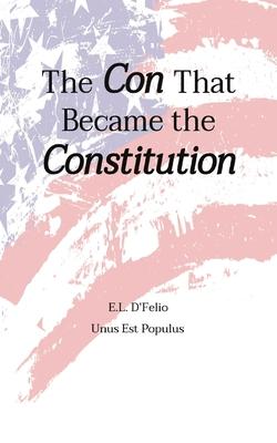 The Con That Became the Constitution - Edward L. Dfelio