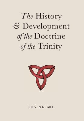 The History & Development of the Doctrine of the Trinity - Steven N. Gill