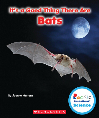 It's a Good Thing There Are Bats (Rookie Read-About Science: It's a Good Thing...) - Joanne Mattern