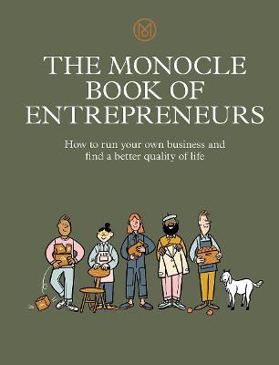 The Monocle Book of Entrepreneurs: How to Run Your Own Business and Find a Better Quality of Life - Tyler Brûlé