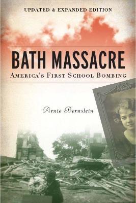 Bath Massacre, New Edition: America's First School Bombing - Arnie Bernstein