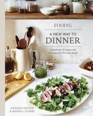 Food52 a New Way to Dinner: A Playbook of Recipes and Strategies for the Week Ahead [A Cookbook] - Amanda Hesser