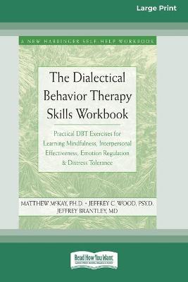 The Dialectical Behavior Therapy Skills Workbook: Practical DBT Exercises for Learning Mindfulness, Interpersonal Effectiveness, Emotion Regulation & - Matthew Mckay