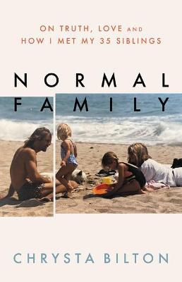 Normal Family: On Truth, Love, and How I Met My 35 Siblings - Chrysta Bilton