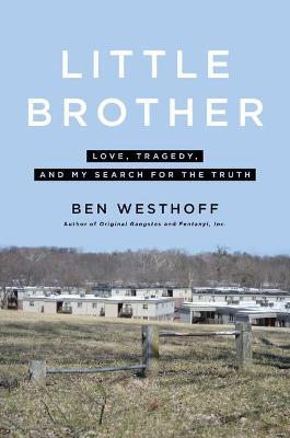Little Brother: Love, Tragedy, and My Search for the Truth - Ben Westhoff