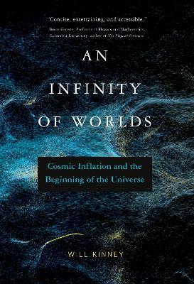 An Infinity of Worlds: Cosmic Inflation and the Beginning of the Universe - Will Kinney