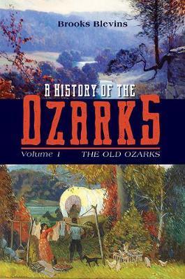 A History of the Ozarks, Volume 1: The Old Ozarksvolume 1 - Brooks Blevins