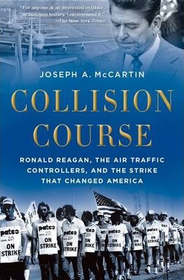Collision Course: Ronald Reagan, the Air Traffic Controllers, and the Strike That Changed America - Joseph A. Mccartin