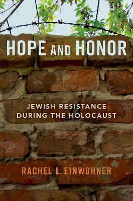 Hope and Honor: Jewish Resistance During the Holocaust - Rachel L. Einwohner