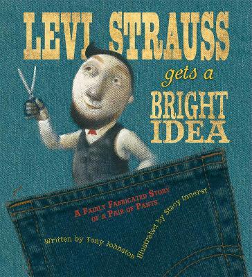Levi Strauss Gets a Bright Idea: A Fairly Fabricated Story of a Pair of Pants - Tony Johnston