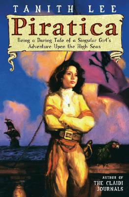 Piratica: Being a Daring Tale of a Singular Girl's Adventure Upon Thehigh Seas - Tanith Lee