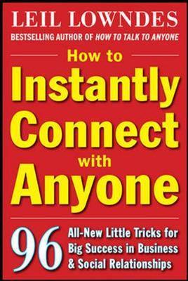 How to Instantly Connect with Anyone: 96 All-New Little Tricks for Big Success in Relationships - Leil Lowndes