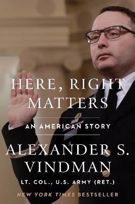 Here, Right Matters: An American Story - Alexander Vindman