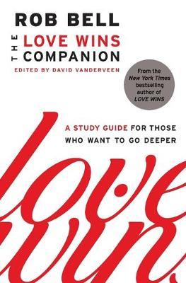 The Love Wins Companion: A Study Guide for Those Who Want to Go Deeper - Rob Bell