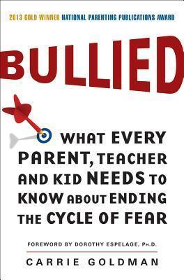 Bullied: What Every Parent, Teacher, and Kid Needs to Know about Ending the Cycle of Fear - Carrie Goldman