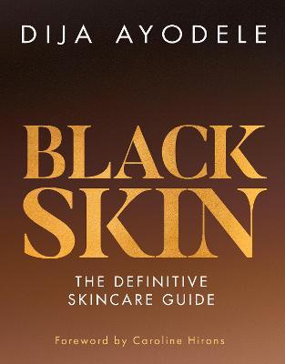 Black Skin: The Definitive Skincare Guide - Dija Ayodele